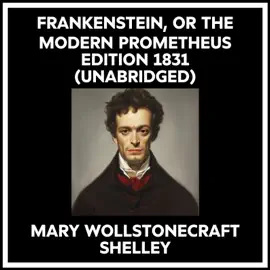 Frankenstein, Or The Modern Prometheus Edition 1831 (Unabridged)