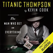 Titanic Thompson: The Man Who Bet on Everything (Unabridged) - Kevin Cook