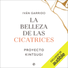 La belleza de las cicatrices: Proyecto Kintsugi (Unabridged) - Ivan Garrido