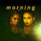 Morning - Teyana Taylor & Kehlani lyrics