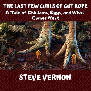 The Last Few Curls of Gut Rope: A Tale of Chickens, Eggs, and What Comes Next (Weird Tales, Book 2) (Unabridged)
