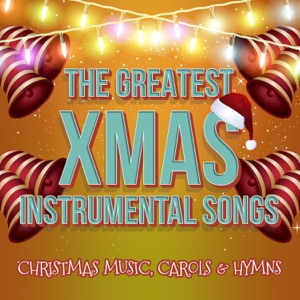 The Greatest Xmas Instrumental Songs - Christmas Music, Carols & Hymns (Merry Christmas and Happy New Year)