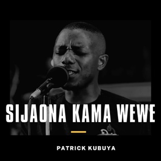 Patrick Kubuya Sijaona kama wewe