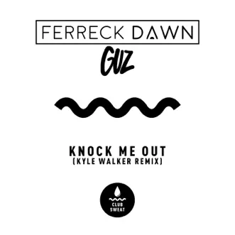 Knock Me Out (Kyle Walker Remix) - Single by Ferreck Dawn & Guz album reviews, ratings, credits