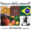 The Music of the Beatles in Bossa Nova - Brasilian Tropical Orchestra