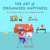 The Art of Organized Happiness: The Complete Guide on How to Organize Your Life (Unabridged) - AJ Peters