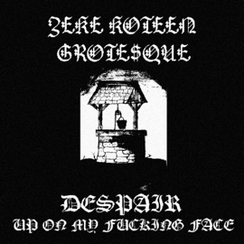 Despair Up on My F*****g Face Zeke Koteen & Grote$que