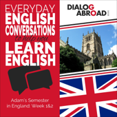 Everyday English Conversations to Help You Learn English - Week 1/Week 2: Adam’s Semester in England (Fortnight) (Unabridged)