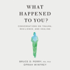 What Happened to You? - Oprah Winfrey & Bruce D. Perry