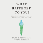 What Happened to You? - Oprah Winfrey &amp; Bruce D. Perry Cover Art