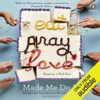 Eat Pray Love Made Me Do It: Life Journeys Inspired by the Best-Selling Memoir (Unabridged) - Elizabeth Gilbert - introduction, Rebecca Asher, Victoria Russell, Mallory Kotzman, Lisa Becker & Peter Richmond