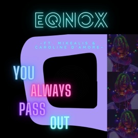 You Always Pass Out (feat. Mikealis & Caroline D'Amore) Eqnox