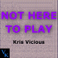 Not Here to Play - Single - Kris Vicious