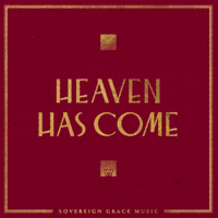 Sovereign Grace Music - Heaven Has Come artwork