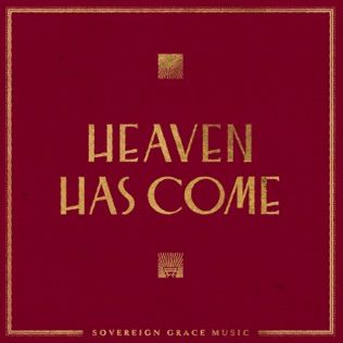 Sovereign Grace Music Heaven Has Come To Us