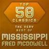 Top 50 Classics - The Very Best of Mississippi Fred McDowell - Mississippi Fred McDowell