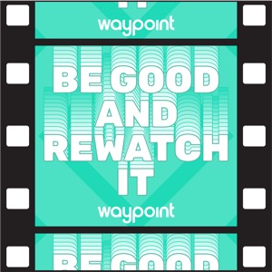 Be Good and Rewatch It