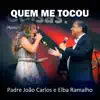 Padre João Carlos - Quem Me Tocou (feat. Elba Ramalho)