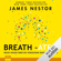 James Nestor - Breath - Atem: Neues Wissen über die vergessene Kunst des Atmens