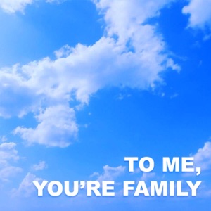 To Me, You're Family