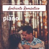 Ambiente Romántico con Piano - Música Enamorarse y Vivir un Momento Apasionado con Tu Amor