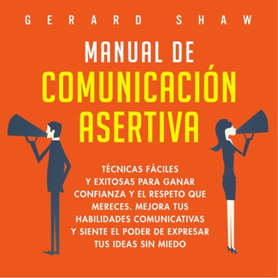 Manual de comunicación asertiva [Assertive Communication Manual]: Técnicas fáciles y exitosas para ganar confianza y el respeto que mereces. Mejora tus habilidades comunicativas y siente ... tus ideas sin miedo [Easy and Successful Techniques to Gain T