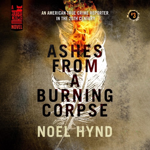 Ashes from a Burning Corpse: An American True Crime Reporter in the 20th Century, Book 3 (Unabridged) cover