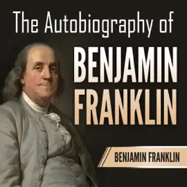 The Autobiography of Benjamin Franklin (Unabridged)