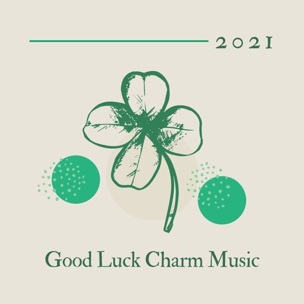 2021 Good Luck Charm Music - Songs to Attract Abundance and Bring Good Fortune in 2021