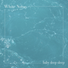 Baby Deep Sleep - White Noise