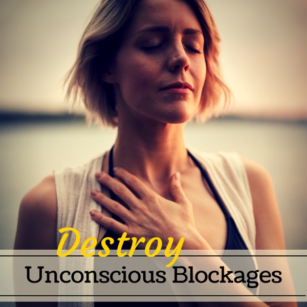 Destroy Unconscious Blockages