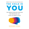 The Child in You: The Breakthrough Method for Bringing Out Your Authentic Self (Unabridged) - Stefanie Stahl