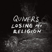 Quivers - Losing My Religion