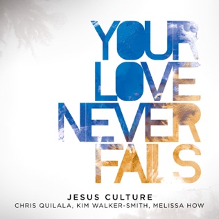 Jesus Culture Your Love Never Fails