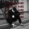 Leave Me - Single