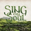 Sing My Soul: Celtic Songs for the Journey