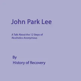 John Park Lee: A Talk About the 12 Steps of Alcoholics Anonymous (Unabridged)