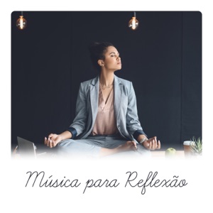 Música para Reflexão - Tempo para o Seu, Encontre Seu Caminho, Meditação Zen, Hatha Yoga, Raízes Naturais