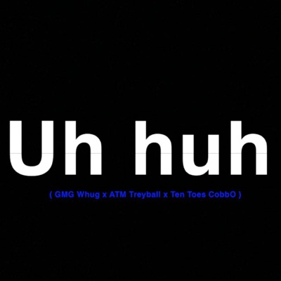 Uh Huh (feat. GMG Whugg & ATM Treyball) - Single