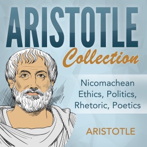 Aristotle Collection: Nicomachean Ethics, Politics, Rhetoric, Poetics (Unabridged)