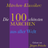 Märchen-Klassiker: Die 100 schönsten Märchen aus aller Welt - Gebrüder Grimm & Hans Christian Andersen
