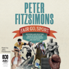 Fair Go, Sport: Inspiring and uplifting tales of the good folks, great sportsmanship and fair play (Unabridged) - Peter FitzSimons