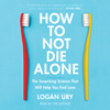 How to Not Die Alone (Unabridged) - Logan Ury