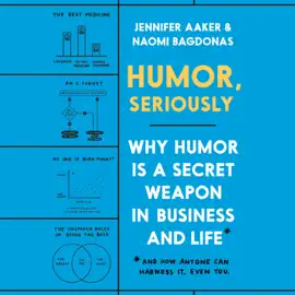 Humor, Seriously: Why Humor Is a Secret Weapon in Business and Life (And how anyone can harness it. Even you.) (Unabridged)
