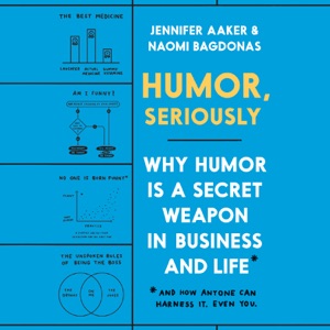 Humor, Seriously: Why Humor Is a Secret Weapon in Business and Life (And how anyone can harness it. Even you.) (Unabridged)