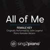 All of Me (Female Key) [Originally Performed By John Legend] [Piano Karaoke Version] - Sing2Piano