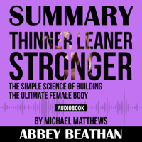 Abbey Beathan - Summary of Thinner Leaner Stronger: The Simple Science of Building the Ultimate Female Body by Michael Matthews artwork