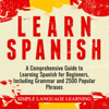 Learn Spanish: A Comprehensive Guide to Learning Spanish for Beginners, Including Grammar and 2500 Popular Phrases (Unabridged) - Simple Language Learning