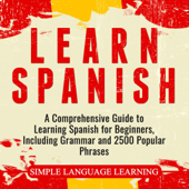 Learn Spanish: A Comprehensive Guide to Learning Spanish for Beginners, Including Grammar and 2500 Popular Phrases (Unabridged) - Simple Language Learning Cover Art