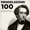 100 Essential Mendelssohn: His Very Best Symphonies, Overtures, Songs Without Words & Chamber Music including A Midsummer Night's Dream artwork